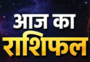 आज का राशिफल  :  एक Click में जानिये आज कैसे रहेगा आपका दिन