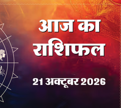 आज का राशिफल 21 अक्टूबर 2026….एक Click  में जानिये आज कैसे रहेगा आपका दिन